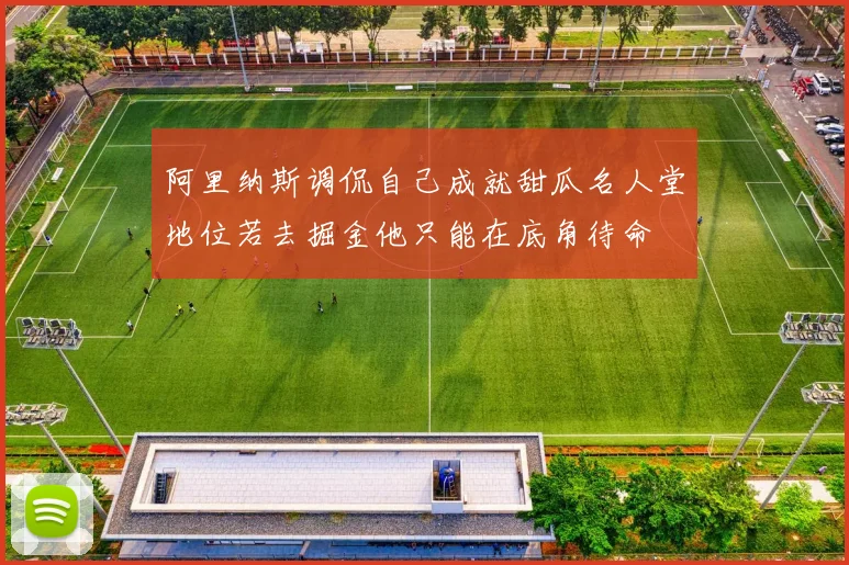 阿里纳斯调侃自己成就甜瓜名人堂地位若去掘金他只能在底角待命